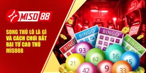 Song Thủ Lô Là Gì Và Cách Chơi Bất Bại Từ Cao Thủ Miso88